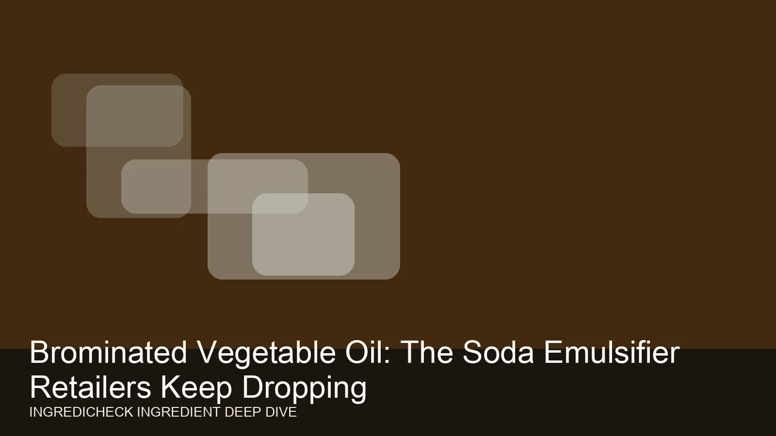 Brominated Vegetable Oil: The Soda Emulsifier Retailers Keep Dropping
