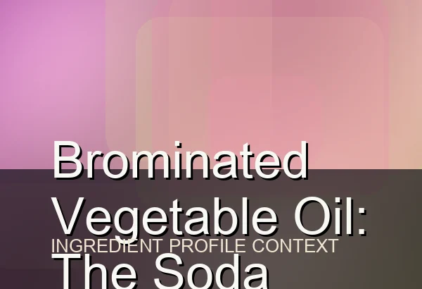 Brominated Vegetable Oil: The Soda Emulsifier Retailers Keep Dropping