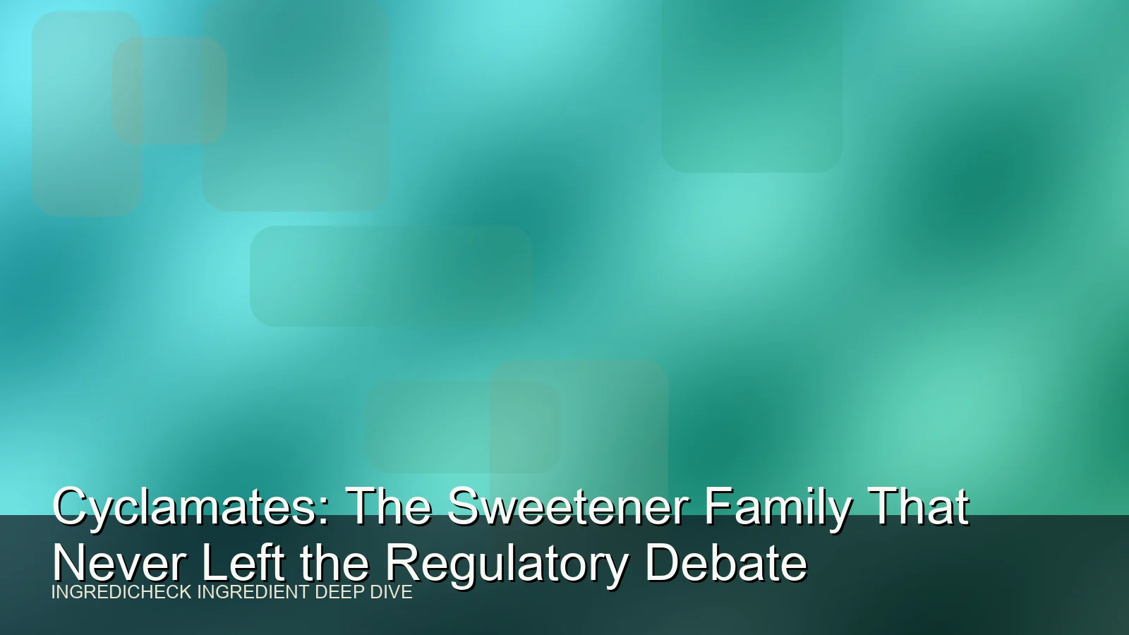 Cyclamates: The Sweetener Family That Never Left the Regulatory Debate