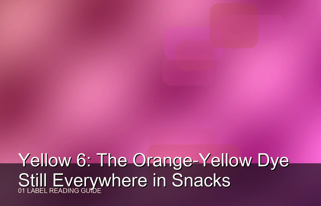 Yellow 6 Is a Label-Reading Ingredient, Not a Hidden Processing Aid