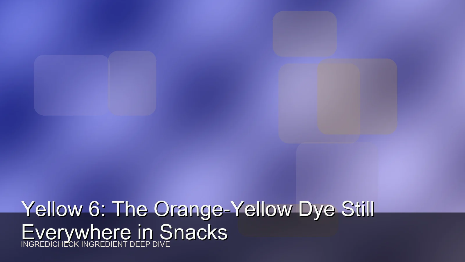 Yellow 6: The Orange-Yellow Dye Still Everywhere in Snacks